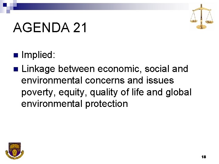 AGENDA 21 Implied: n Linkage between economic, social and environmental concerns and issues poverty,