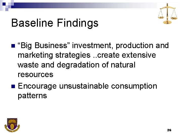 Baseline Findings “Big Business” investment, production and marketing strategies. . create extensive waste and