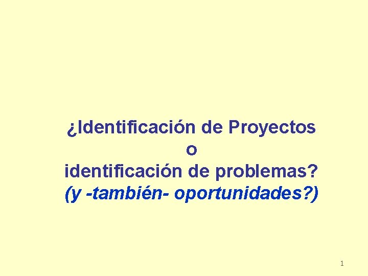 ¿Identificación de Proyectos o identificación de problemas? (y -también- oportunidades? ) 1 