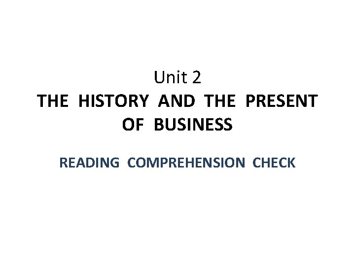 Unit 2 THE HISTORY AND THE PRESENT OF BUSINESS READING COMPREHENSION CHECK 