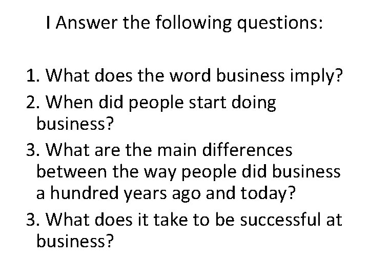 I Answer the following questions: 1. What does the word business imply? 2. When