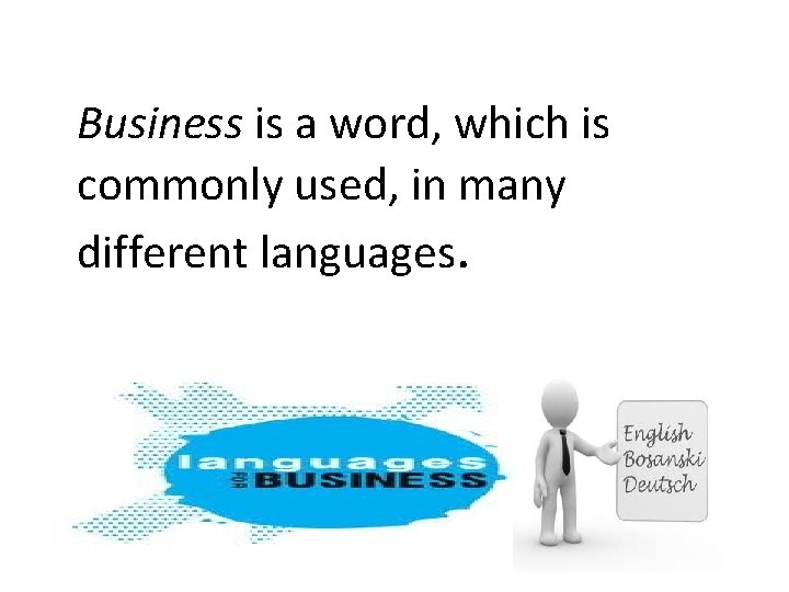 Business is a word, which is commonly used, in many different languages. 