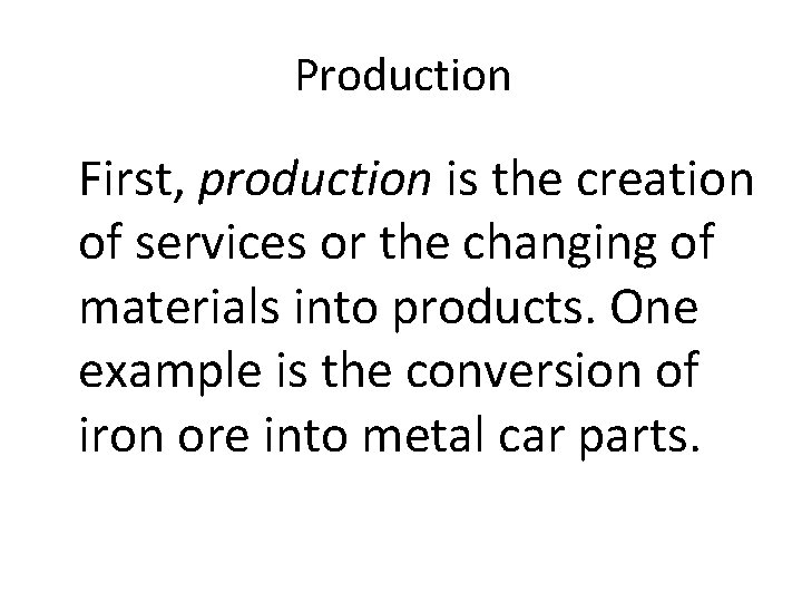 Production First, production is the creation of services or the changing of materials into