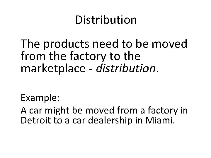 Distribution The products need to be moved from the factory to the marketplace -