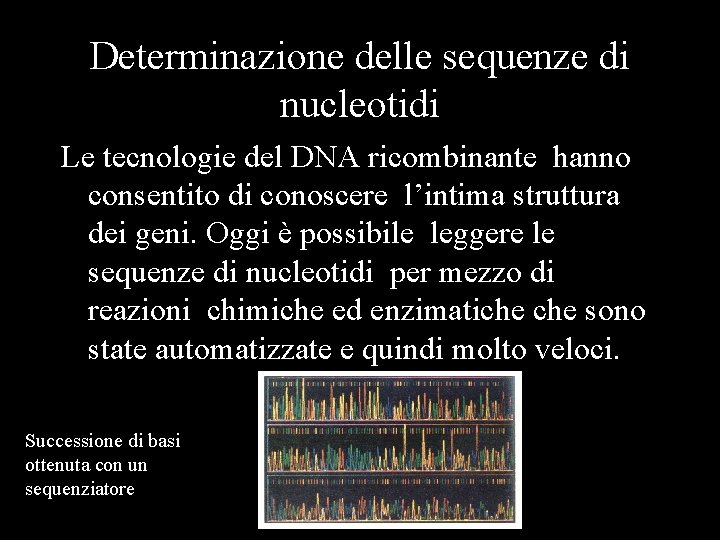 Determinazione delle sequenze di nucleotidi Le tecnologie del DNA ricombinante hanno consentito di conoscere