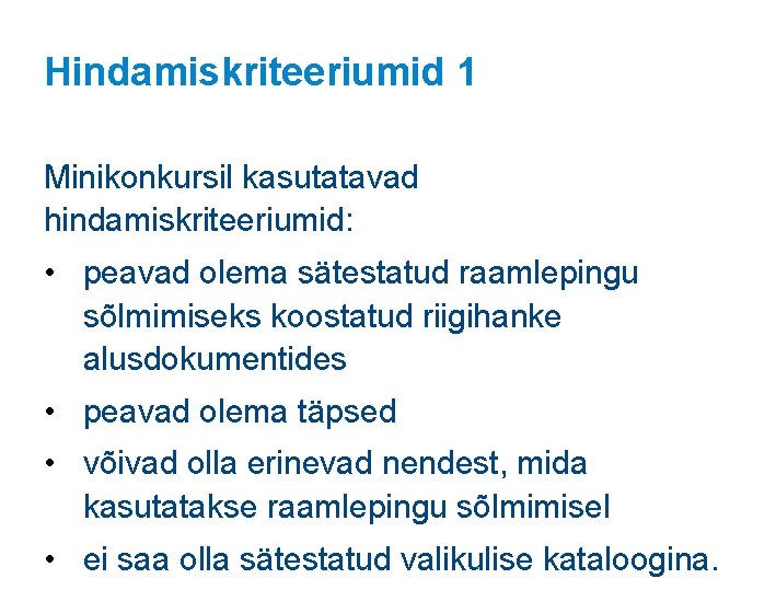 Hindamiskriteeriumid 1 Minikonkursil kasutatavad hindamiskriteeriumid: • peavad olema sätestatud raamlepingu sõlmimiseks koostatud riigihanke alusdokumentides Hindamiskriteeriumid 1 Minikonkursil kasutatavad hindamiskriteeriumid: • peavad olema sätestatud raamlepingu sõlmimiseks koostatud riigihanke alusdokumentides