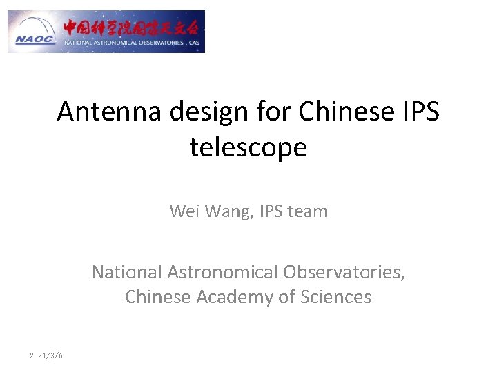 Antenna design for Chinese IPS telescope Wei Wang, IPS team National Astronomical Observatories, Chinese Antenna design for Chinese IPS telescope Wei Wang, IPS team National Astronomical Observatories, Chinese