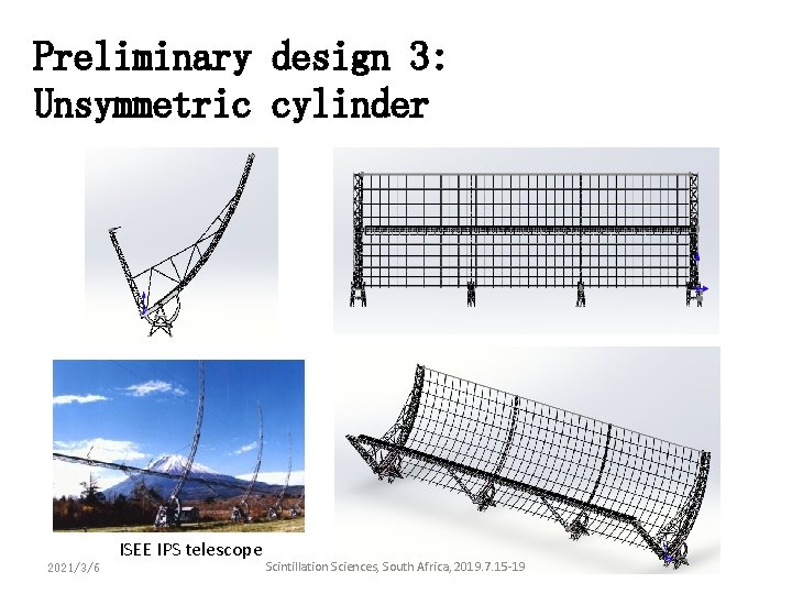 Preliminary design 3: Unsymmetric cylinder 2021/3/6 ISEE IPS telescope Scintillation Sciences, South Africa, 2019. Preliminary design 3: Unsymmetric cylinder 2021/3/6 ISEE IPS telescope Scintillation Sciences, South Africa, 2019.