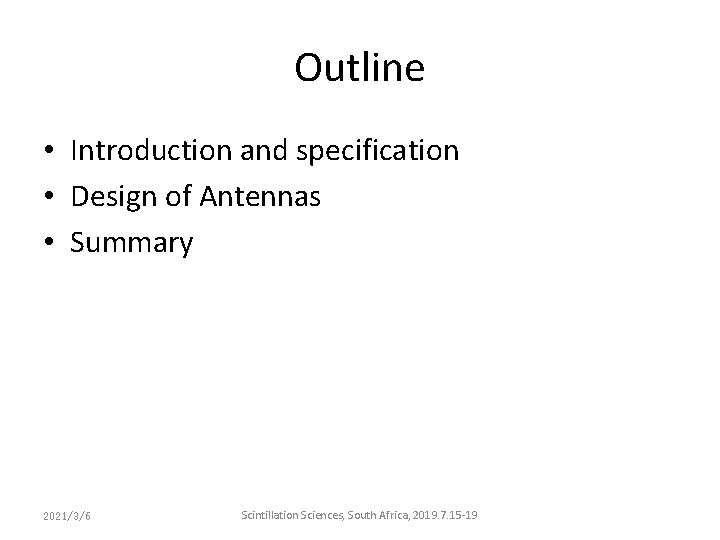 Outline • Introduction and specification • Design of Antennas • Summary 2021/3/6 Scintillation Sciences, Outline • Introduction and specification • Design of Antennas • Summary 2021/3/6 Scintillation Sciences,