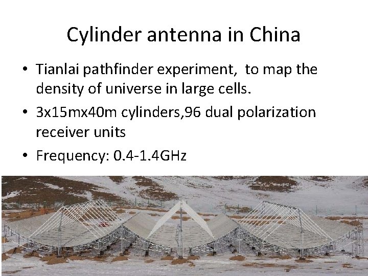 Cylinder antenna in China • Tianlai pathfinder experiment, to map the density of universe Cylinder antenna in China • Tianlai pathfinder experiment, to map the density of universe