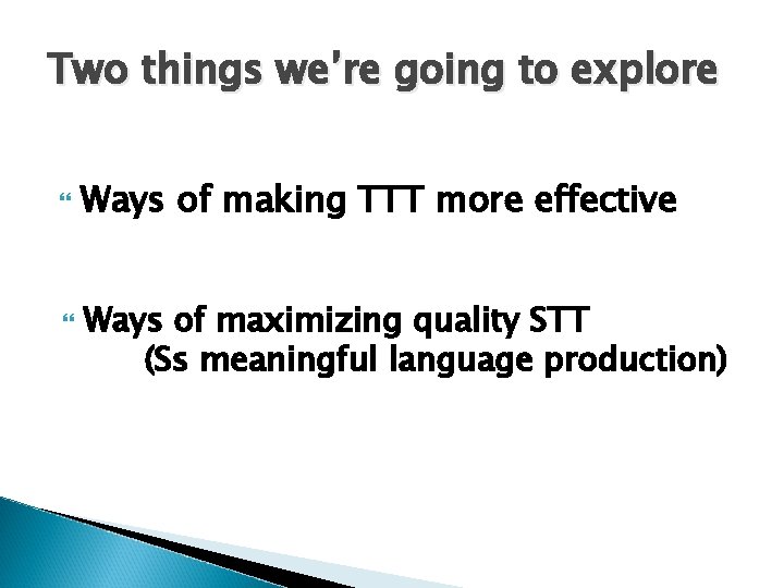 Two things we’re going to explore Ways of making TTT more effective Ways of