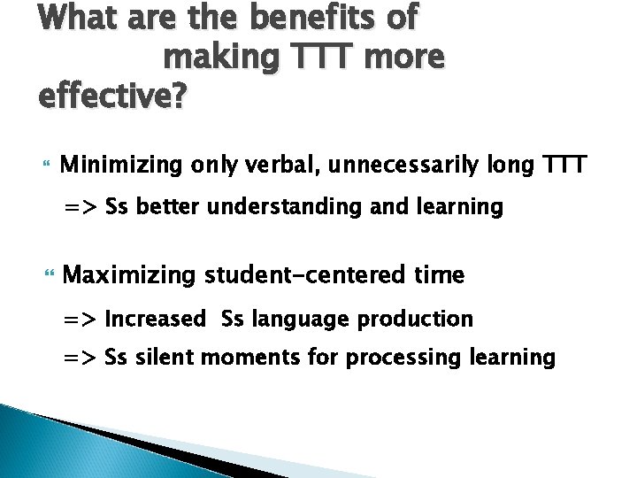 What are the benefits of making TTT more effective? Minimizing only verbal, unnecessarily long