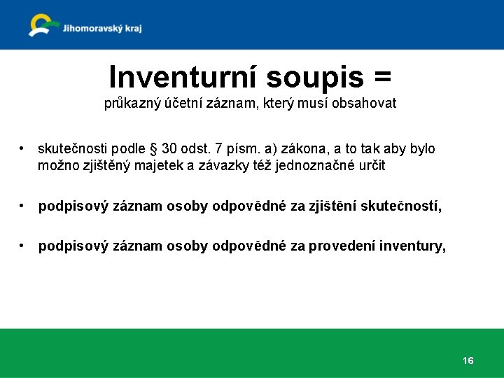 Inventurní soupis = průkazný účetní záznam, který musí obsahovat • skutečnosti podle § 30 Inventurní soupis = průkazný účetní záznam, který musí obsahovat • skutečnosti podle § 30
