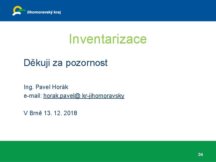 Inventarizace Děkuji za pozornost Ing. Pavel Horák e-mail: horak. pavel@ kr-jihomoravsky V Brně 13.