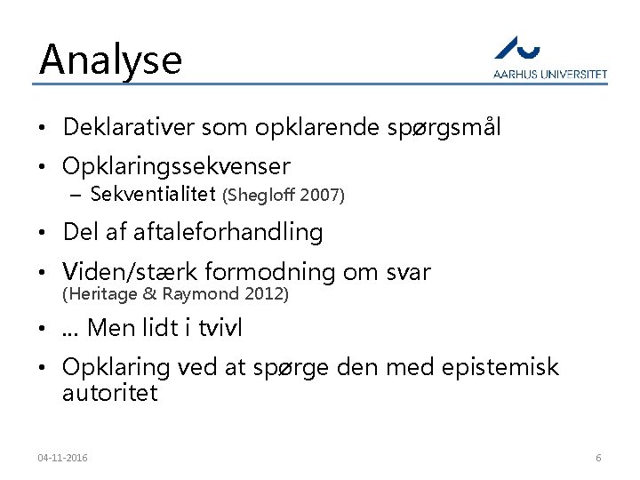 Analyse • Deklarativer som opklarende spørgsmål d • Opklaringssekvenser – Sekventialitet (Shegloff 2007) –