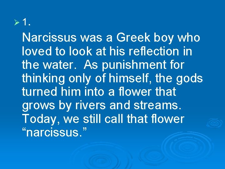 Ø 1. Narcissus was a Greek boy who loved to look at his reflection