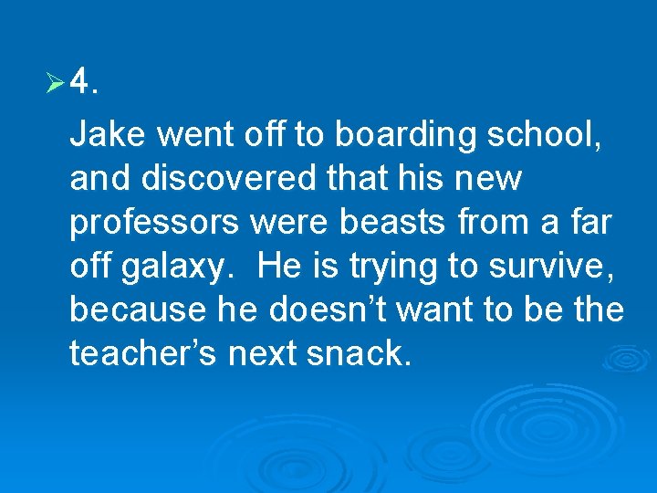 Ø 4. Jake went off to boarding school, and discovered that his new professors