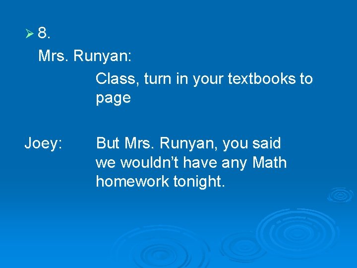 Ø 8. Mrs. Runyan: Class, turn in your textbooks to page Joey: But Mrs.