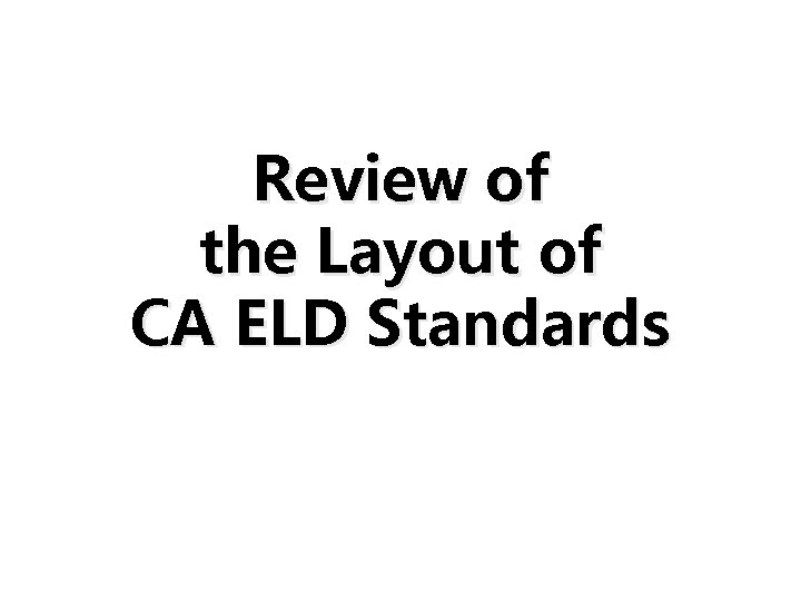 Review of the Layout of CA ELD Standards 