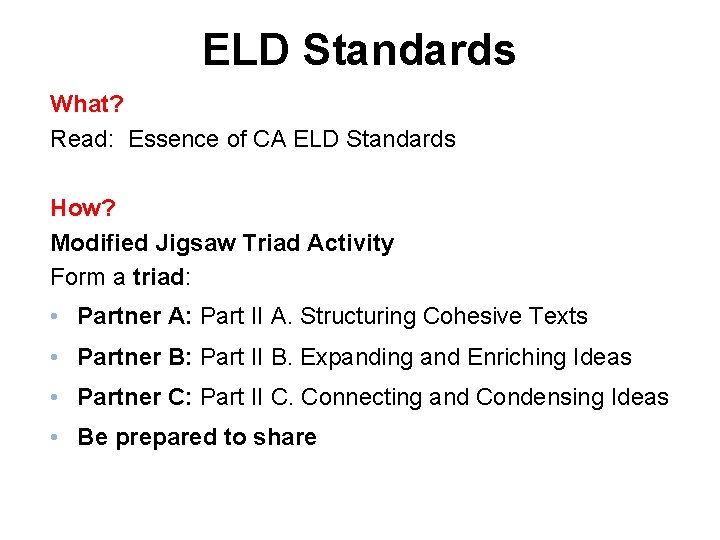 ELD Standards What? Read: Essence of CA ELD Standards How? Modified Jigsaw Triad Activity