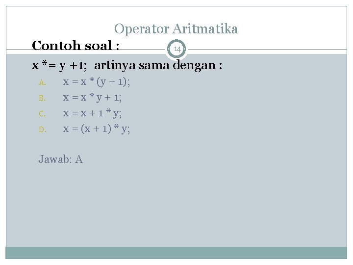 Operator Aritmatika Contoh soal : 14 x *= y +1; artinya sama dengan :
