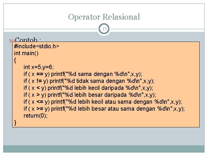 Operator Relasional 17 Contoh : #include<stdio. h> int main() { int x=5, y=6; if