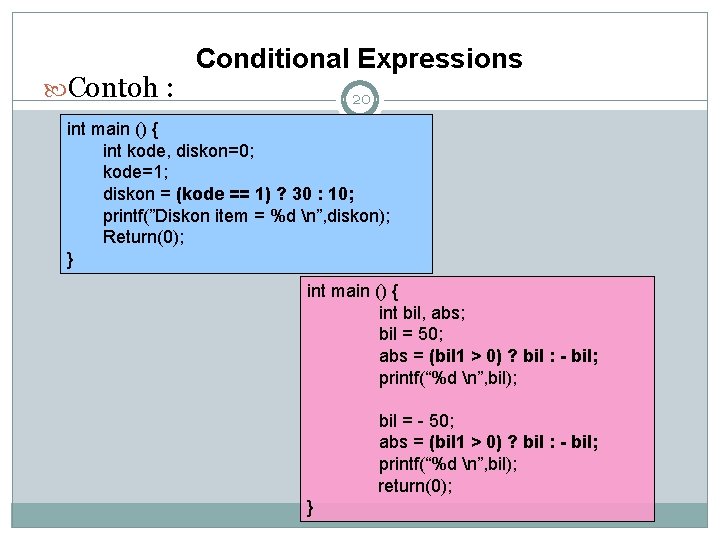  Contoh : Conditional Expressions 20 int main () { int kode, diskon=0; kode=1;