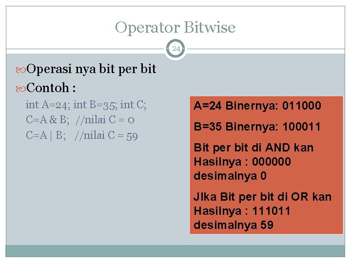 Operator Bitwise 24 Operasi nya bit per bit Contoh : int A=24; int B=35;