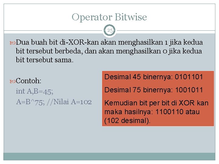 Operator Bitwise 25 Dua buah bit di-XOR-kan akan menghasilkan 1 jika kedua bit tersebut