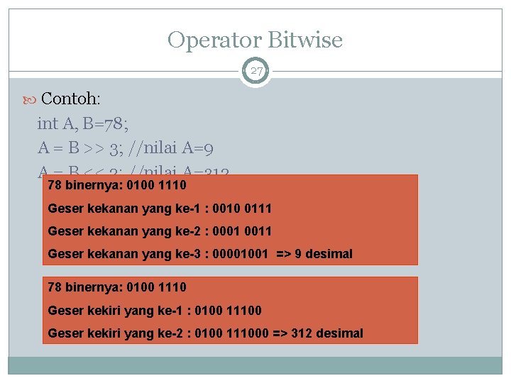 Operator Bitwise 27 Contoh: int A, B=78; A = B >> 3; //nilai A=9