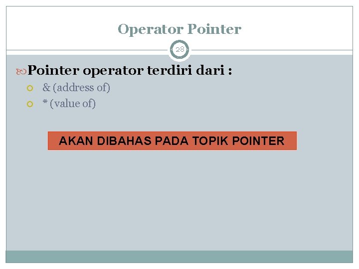 Operator Pointer 28 Pointer operator terdiri dari : & (address of) * (value of)