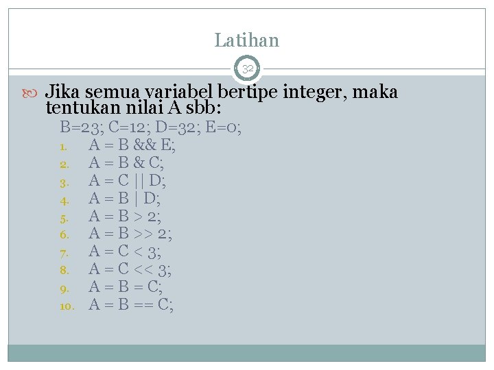 Latihan 32 Jika semua variabel bertipe integer, maka tentukan nilai A sbb: B=23; C=12;