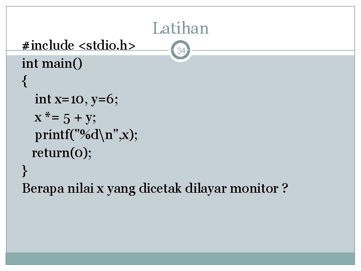 Latihan #include <stdio. h> 34 int main() { int x=10, y=6; x *= 5