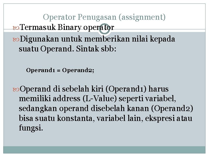 Operator Penugasan (assignment) Termasuk Binary operator 6 Digunakan untuk memberikan nilai kepada suatu Operand.