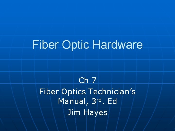 Fiber Optic Hardware Ch 7 Fiber Optics Technician’s Manual, 3 rd. Ed Jim Hayes