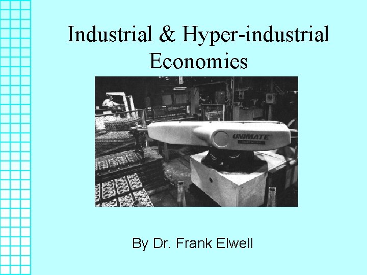 Industrial & Hyper-industrial Economies By Dr. Frank Elwell 