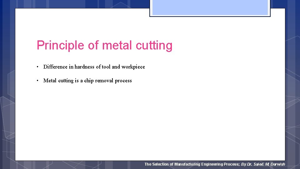 Principle of metal cutting • Difference in hardness of tool and workpiece • Metal