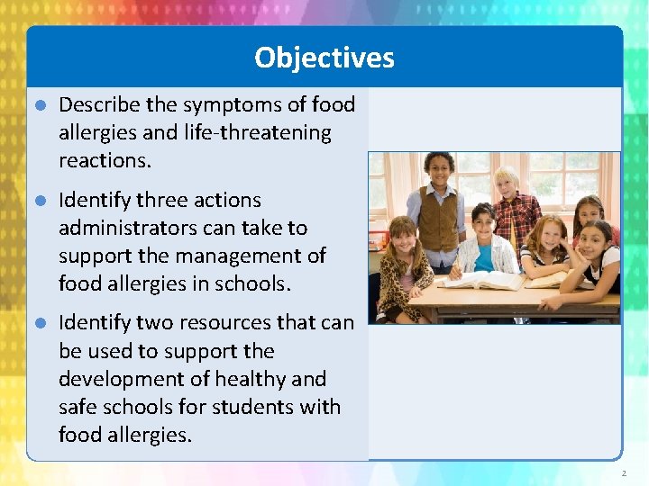 Objectives Describe the symptoms of food allergies and life-threatening reactions. Identify three actions administrators