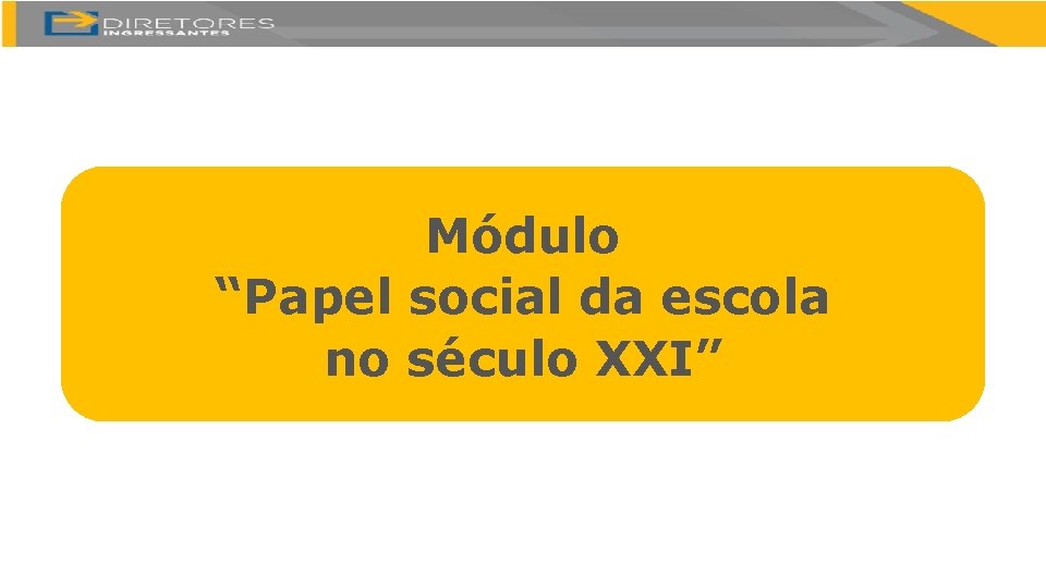 Módulo “Papel social da escola no século XXI” 