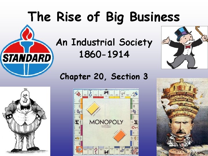 The Rise of Big Business An Industrial Society 1860 -1914 Chapter 20, Section 3