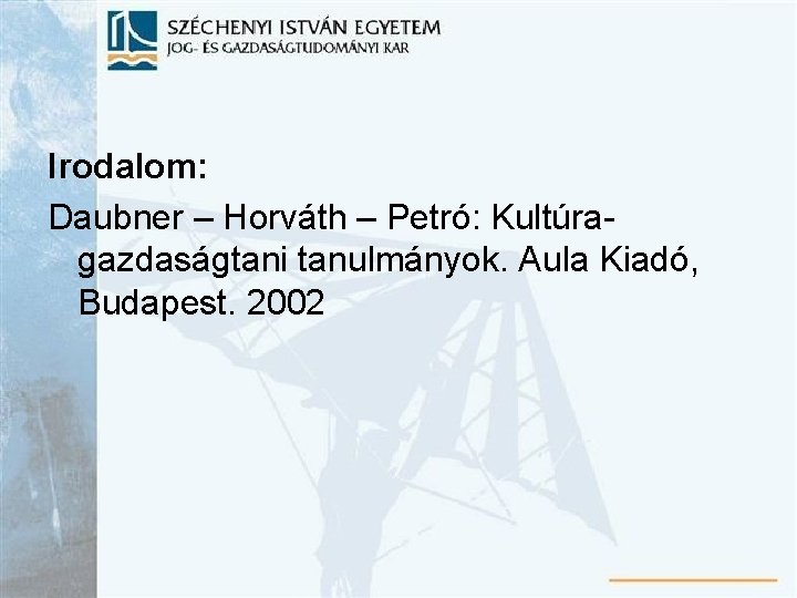 Irodalom: Daubner – Horváth – Petró: Kultúragazdaságtani tanulmányok. Aula Kiadó, Budapest. 2002 