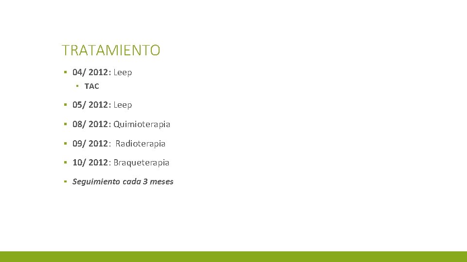 TRATAMIENTO ▪ 04/ 2012: Leep ▪ TAC ▪ 05/ 2012: Leep ▪ 08/ 2012: