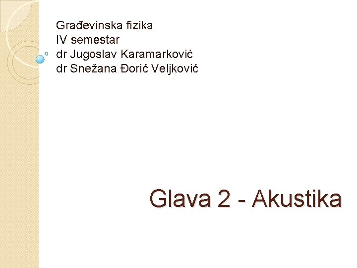 Građevinska fizika IV semestar dr Jugoslav Karamarković dr Snežana Đorić Veljković Glava 2 -