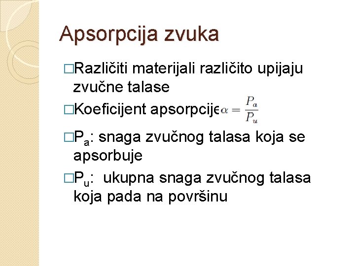 Apsorpcija zvuka �Različiti materijali različito upijaju zvučne talase �Koeficijent apsorpcije: �Pa: snaga zvučnog talasa