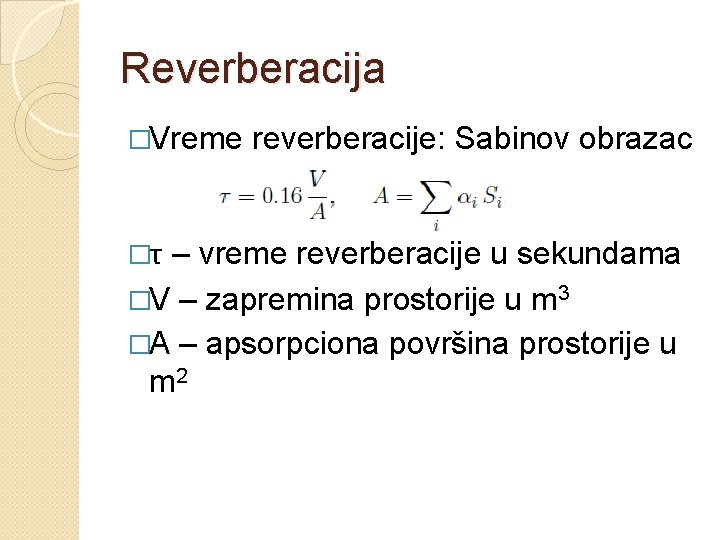 Reverberacija �Vreme �τ reverberacije: Sabinov obrazac – vreme reverberacije u sekundama �V – zapremina