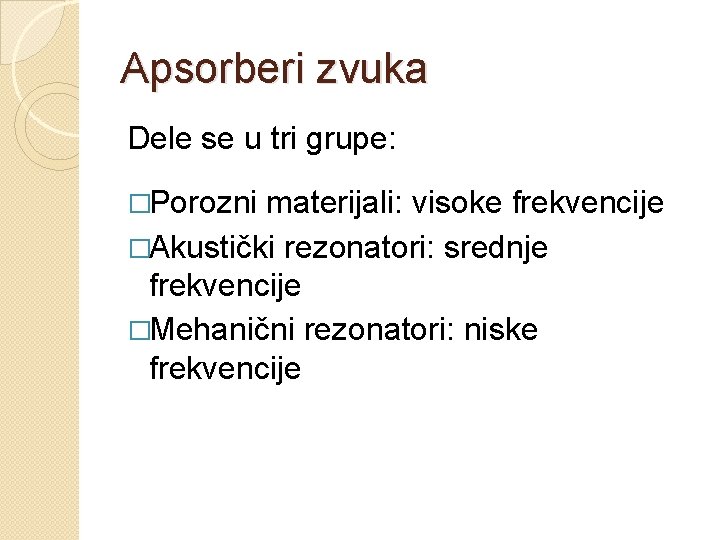 Apsorberi zvuka Dele se u tri grupe: �Porozni materijali: visoke frekvencije �Akustički rezonatori: srednje