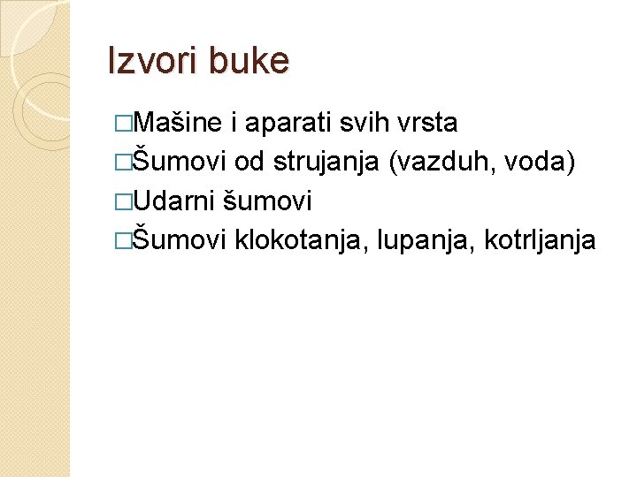 Izvori buke �Mašine i aparati svih vrsta �Šumovi od strujanja (vazduh, voda) �Udarni šumovi