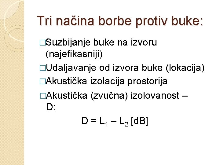 Tri načina borbe protiv buke: �Suzbijanje buke na izvoru (najefikasniji) �Udaljavanje od izvora buke