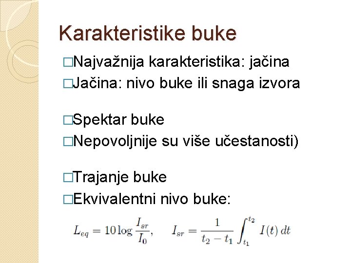 Karakteristike buke �Najvažnija karakteristika: jačina �Jačina: nivo buke ili snaga izvora �Spektar buke �Nepovoljnije