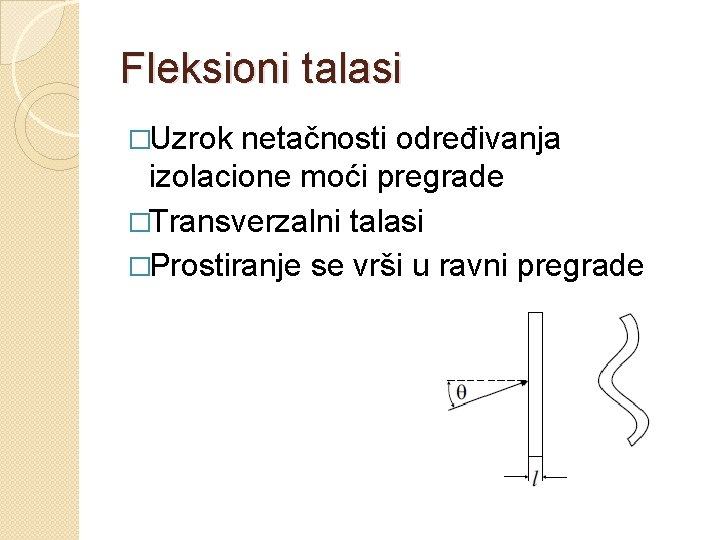 Fleksioni talasi �Uzrok netačnosti određivanja izolacione moći pregrade �Transverzalni talasi �Prostiranje se vrši u